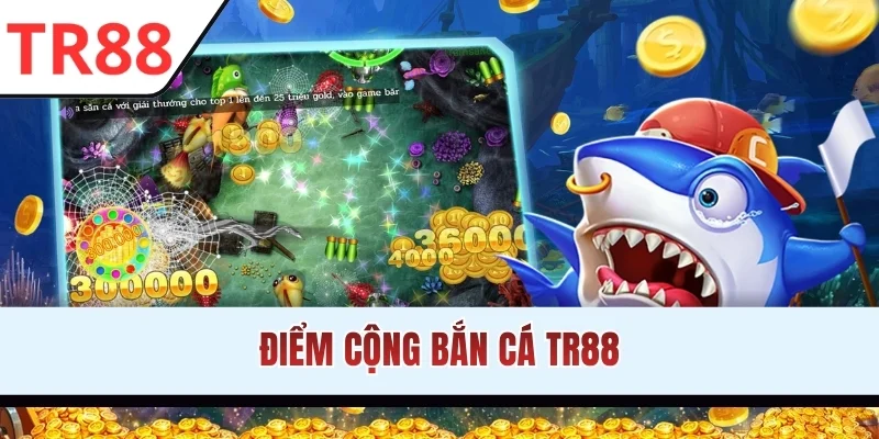 Điểm cộng bắn cá TR88