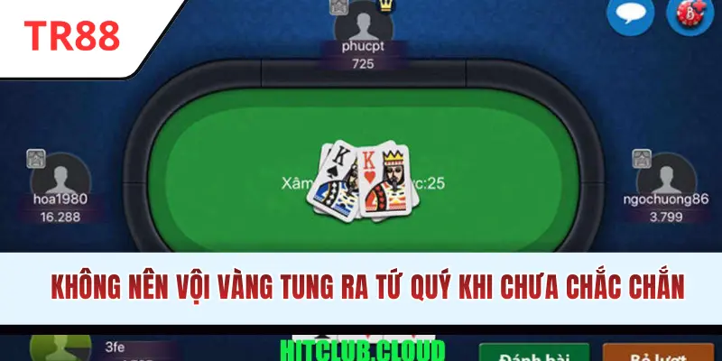 Không nên vội vàng tung ra tứ quý khi chưa chắc chắn