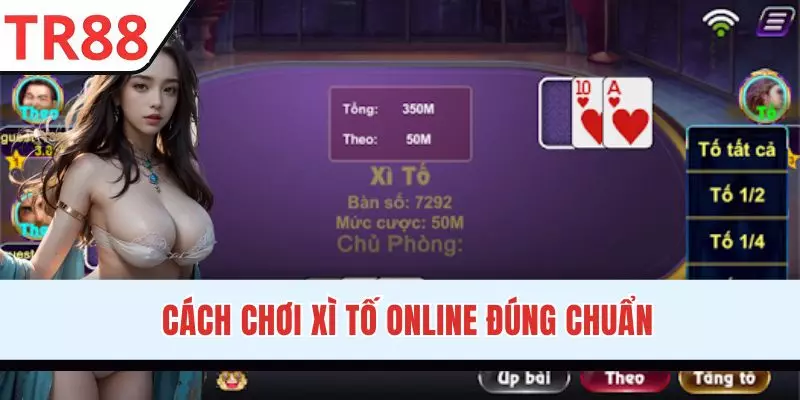 Quy trình chơi bài Xì Tố hết sức dễ hiểu